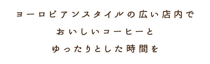 ヨーロピアンスタイルの広い店内でおいしいコーヒーとゆったりとした時間を